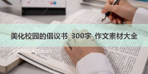 美化校园的倡议书_300字_作文素材大全