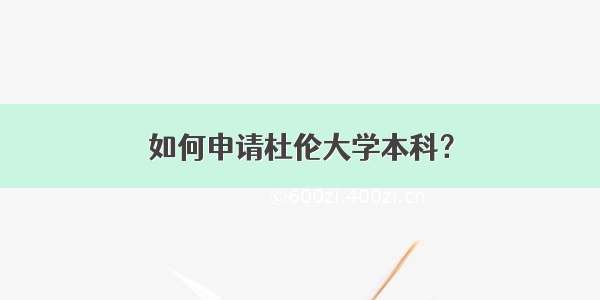 如何申请杜伦大学本科？