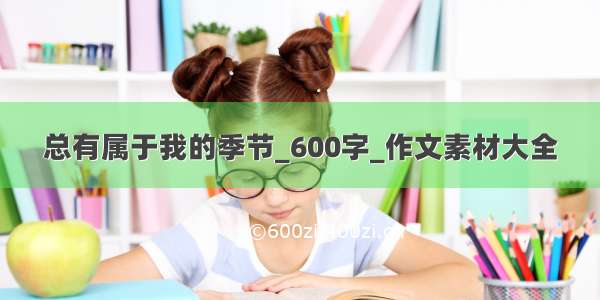 总有属于我的季节_600字_作文素材大全