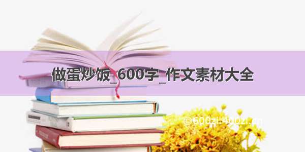 做蛋炒饭_600字_作文素材大全