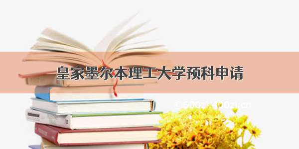 皇家墨尔本理工大学预科申请