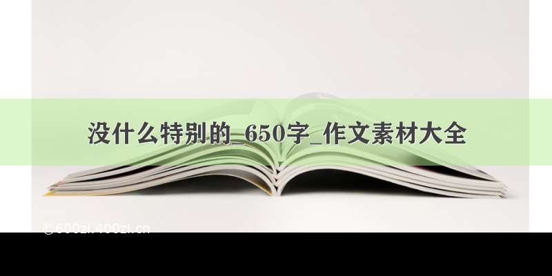 没什么特别的_650字_作文素材大全