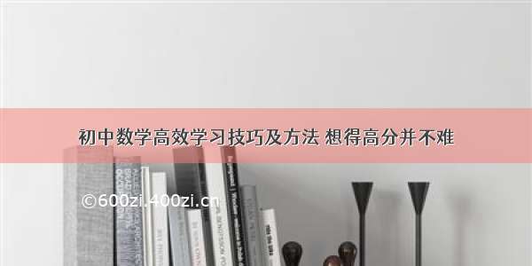 初中数学高效学习技巧及方法 想得高分并不难