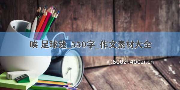 唉 足球迷_550字_作文素材大全