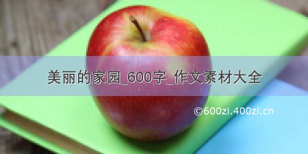 美丽的家园_600字_作文素材大全