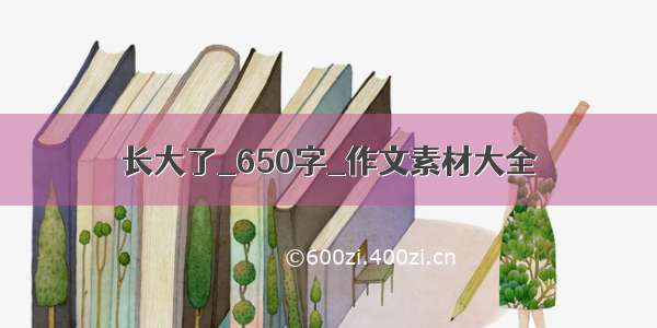 长大了_650字_作文素材大全