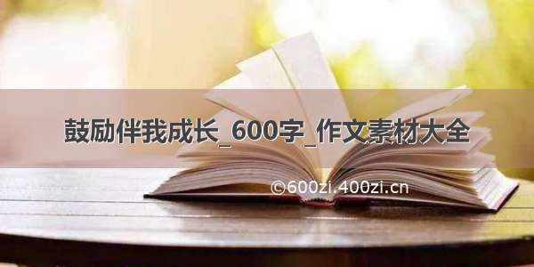 鼓励伴我成长_600字_作文素材大全