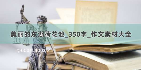 美丽的东湖荷花池_350字_作文素材大全