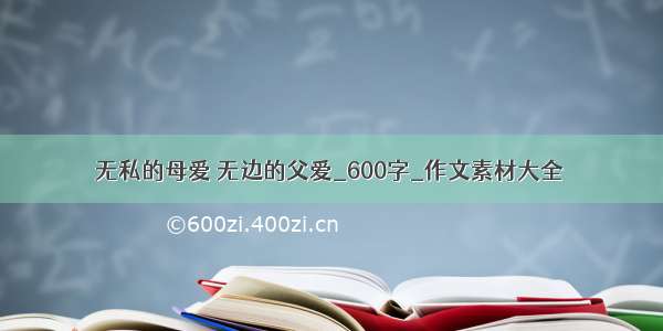 无私的母爱 无边的父爱_600字_作文素材大全