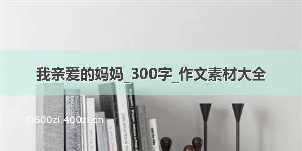 我亲爱的妈妈_300字_作文素材大全