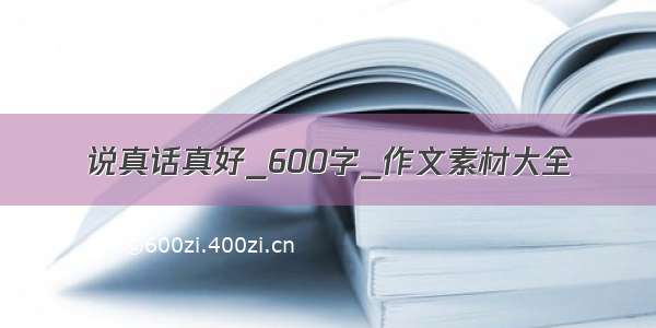 说真话真好_600字_作文素材大全