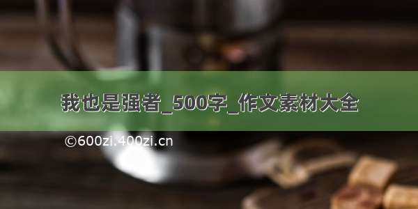 我也是强者_500字_作文素材大全