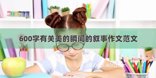 600字有关美的瞬间的叙事作文范文