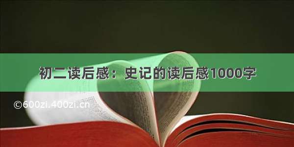 初二读后感：史记的读后感1000字