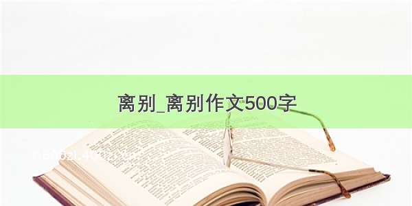 离别_离别作文500字