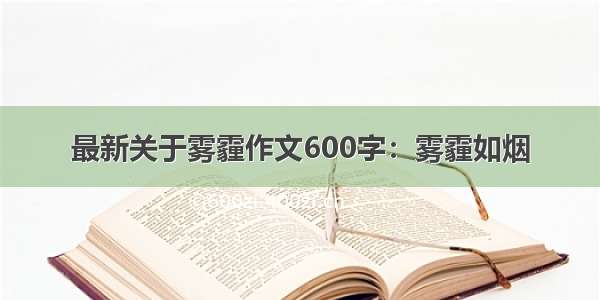 最新关于雾霾作文600字：雾霾如烟