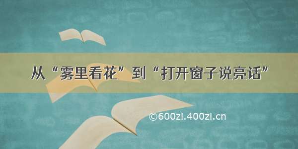 从“雾里看花”到“打开窗子说亮话”