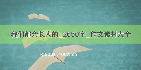 我们都会长大的_2650字_作文素材大全