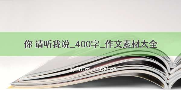 你 请听我说_400字_作文素材大全