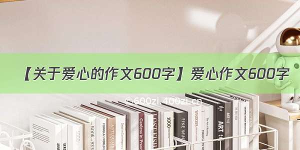 【关于爱心的作文600字】爱心作文600字