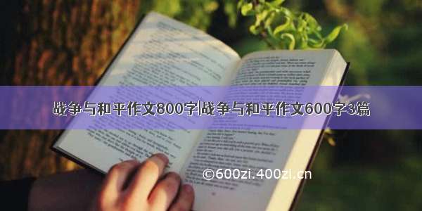 战争与和平作文800字|战争与和平作文600字3篇