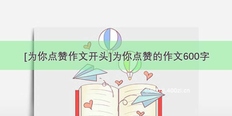 [为你点赞作文开头]为你点赞的作文600字