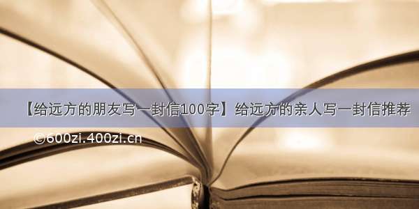 【给远方的朋友写一封信100字】给远方的亲人写一封信推荐