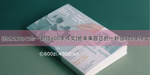 [给未来自己的一封信600字作文]给未来自己的一封信600字作文