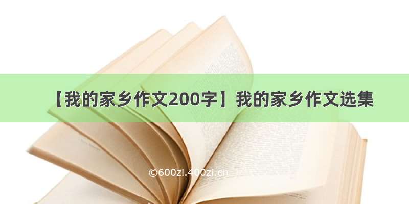 【我的家乡作文200字】我的家乡作文选集