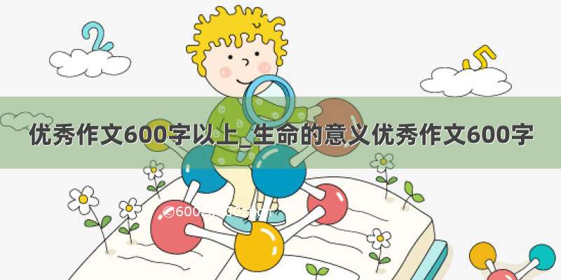 优秀作文600字以上_生命的意义优秀作文600字