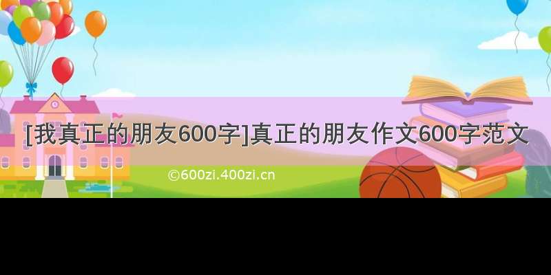 [我真正的朋友600字]真正的朋友作文600字范文