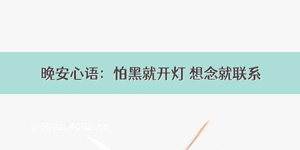 晚安心语：怕黑就开灯 想念就联系