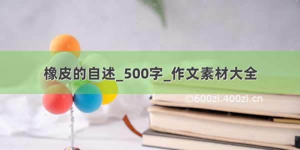 橡皮的自述_500字_作文素材大全