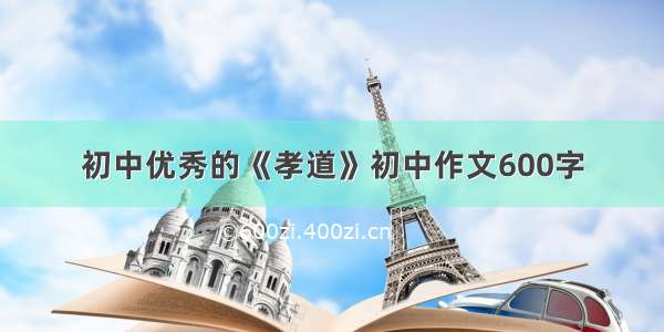 初中优秀的《孝道》初中作文600字