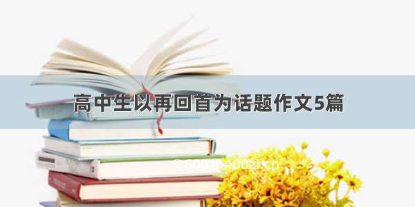 高中生以再回首为话题作文5篇