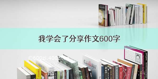 我学会了分享作文600字