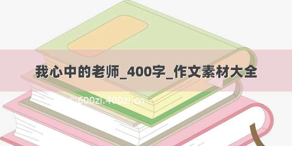 我心中的老师_400字_作文素材大全