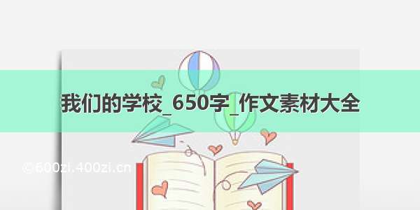 我们的学校_650字_作文素材大全