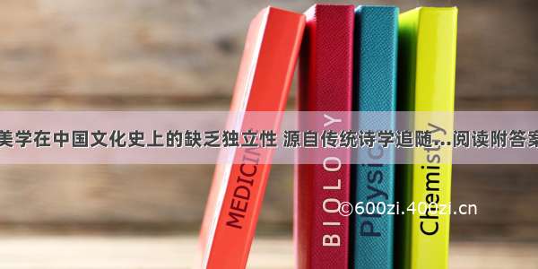 美学在中国文化史上的缺乏独立性 源自传统诗学追随...阅读附答案