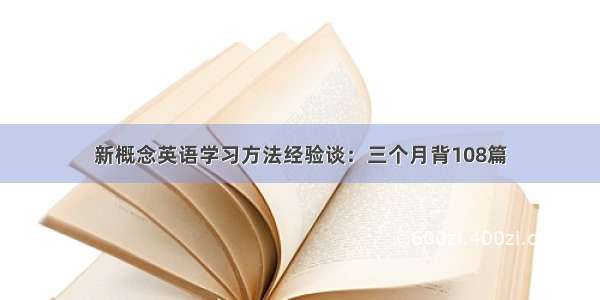 新概念英语学习方法经验谈：三个月背108篇