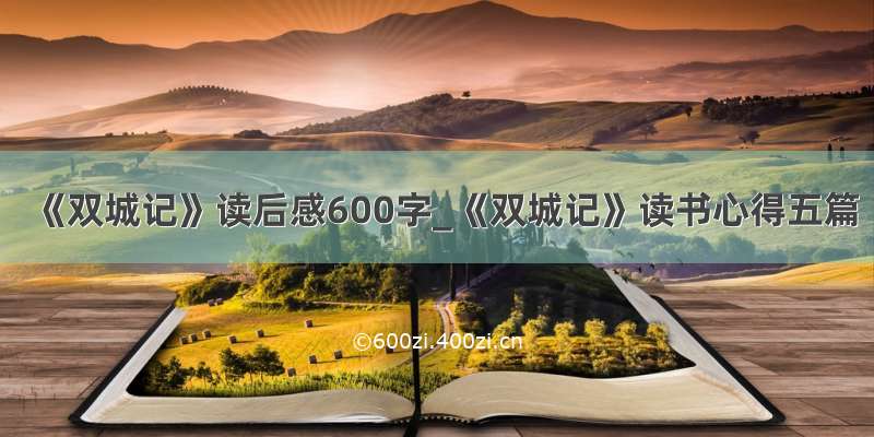 《双城记》读后感600字_《双城记》读书心得五篇