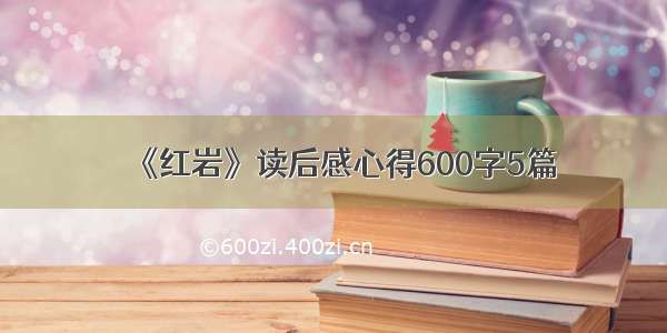 《红岩》读后感心得600字5篇