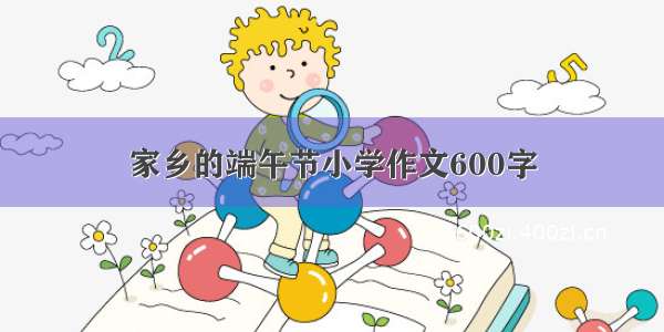 家乡的端午节小学作文600字