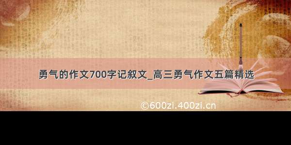 勇气的作文700字记叙文_高三勇气作文五篇精选