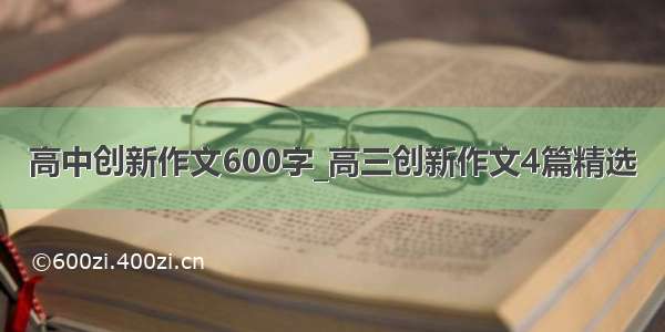 高中创新作文600字_高三创新作文4篇精选