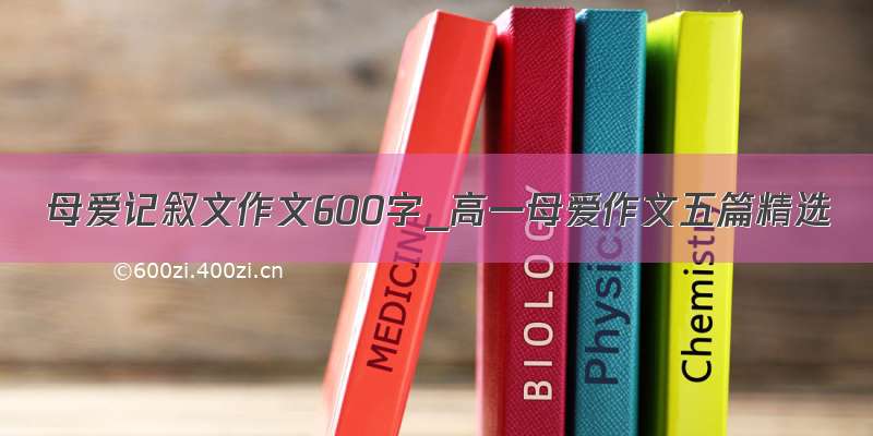 母爱记叙文作文600字_高一母爱作文五篇精选