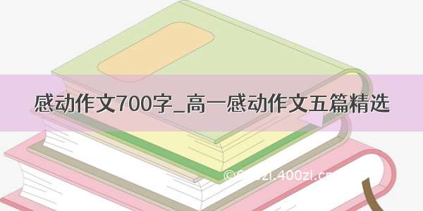 感动作文700字_高一感动作文五篇精选