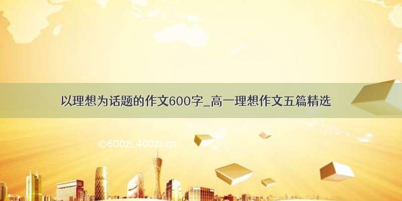 以理想为话题的作文600字_高一理想作文五篇精选