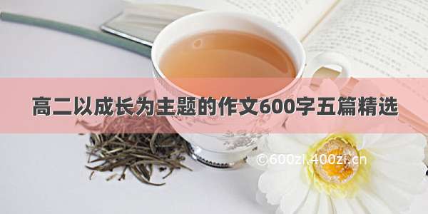 高二以成长为主题的作文600字五篇精选