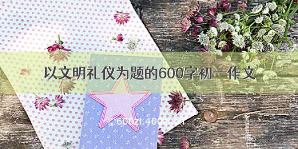 以文明礼仪为题的600字初一作文